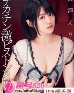 长泽绘里奈（長澤えりな）最新资料作品封面番号
